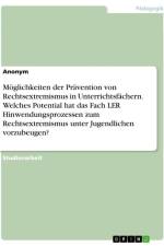 Möglichkeiten der Prävention von Rechtsextremismus in Unterrichtsfächern. Welches Potential hat das Fach LER Hinwendungsprozessen zum Rechtsextremismus unter Jugendlichen vorzubeugen? af Anonymous