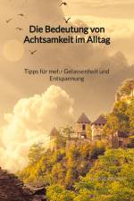 Die Bedeutung von Achtsamkeit im Alltag - Tipps für mehr Gelassenheit und Entspannung af David Bergmann