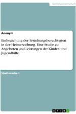 Einbeziehung der Erziehungsberechtigten in der Heimerziehung. Eine Studie zu Angeboten und Leistungen der Kinder- und Jugendhilfe af Anonymous