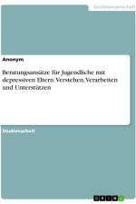 Beratungsansätze für Jugendliche mit depressiven Eltern. Verstehen, Verarbeiten und Unterstützen af Anonymous