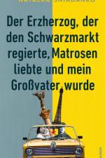 Der Erzherzog, der den Schwarzmarkt regierte, Matrosen liebte und mein Großvater wurde af Natalka Sniadanko