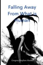 falling away from what is human af Gregory Stephen Marks