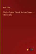 Charles Stewart Parnell: His Love Story and Political Life