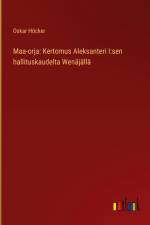 Maa-orja: Kertomus Aleksanteri I:sen hallituskaudelta Wenäjällä af Oskar Hocker