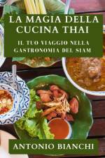 La Magia della Cucina Thai af Antonio Bianchi