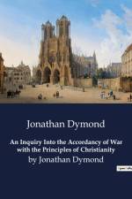 An Inquiry Into the Accordancy of War with the Principles of Christianity af Jonathan Dymond