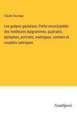 Les guêpes gauloises; Petite encyclopédie des meilleures épigrammes, quatrains, épitaphes, portraits, madrigaux, sonnets et couplets satiriques af Claude Sauvage