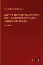 Geschichte des achtzehnten Jahrhunderts und des neunzehnten bis zum Sturz des französischen Kaiserreichs af Friedrich Christoph Schlosser