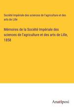 Mémoires de la Société Impériale des sciences de l'agriculture et des arts de Lille, 1858 af Société Impériale des sciences de l'agriculture et des arts de Lille