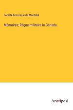 Mémoires; Règne militaire in Canada af Société Historique De Montréal