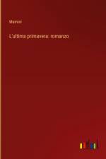 L'ultima primavera: romanzo af Memini