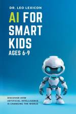 AI for Smart Kids Ages 6-9 af Leo Lexicon