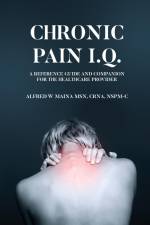Chronic Pain I.Q.: A Reference Guide and Companion for the Healthcare Provider af Alfred W. Maina
