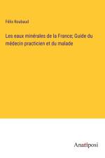 Les eaux minérales de la France; Guide du médecin practicien et du malade af Félix Roubaud