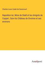 Napoléon Ier, Mme de Staël et les émigrés de Coppet ; Suivi du Château de Divonne et ses environs af Charles-Louis Cadet De Gassicourt