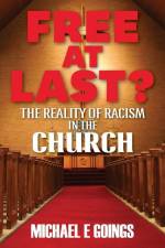 Free At Last?: The Reality Of Racism In The Church af Michael E. Goings