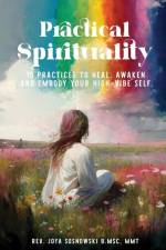 Practical Spirituality: 15 Practices to Heal, Awaken and Embody Your High-Vibe Self af Joya Sosnowski