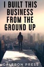 I Built This Business From The Ground Up af Galeron Press