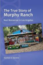 The True Story of Murphy Ranch: Nazi Nonsense in Los Angeles af Stanton K. Stevens