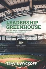 The Leadership Greenhouse: How Elite Leaders Create an Environment for People to Thrive and Flourish af Travis Wyckoff