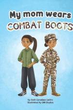 My Mom Wears Combat Boots: A book about mommy's travels in the military af Ruth Gonzalez Castro