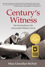 Century's Witness: The Extraordinary Life of Journalist Wallace Carroll af Mary Llewellyn McNeil