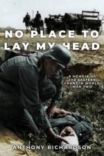 No Place To Lay My Head: A Memoir of the Eastern Front in World War Two af Anthony Richardson