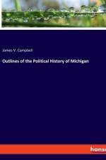 Outlines of the Political History of Michigan af James V. Campbell