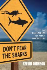Don't Fear the Sharks: Six Principles to Pitch Investors: Six af Kelvin Johnson