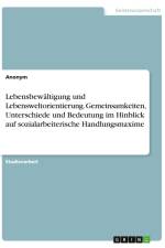 Lebensbewältigung und Lebensweltorientierung. Gemeinsamkeiten, Unterschiede und Bedeutung im Hinblick auf sozialarbeiterische Handlungsmaxime af Anonymous