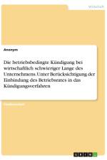Die betriebsbedingte Kündigung bei wirtschaftlich schwieriger Lange des Unternehmens. Unter Berücksichtigung der Einbindung des Betriebsrates in das Kündigungsverfahren af Anonymous