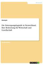 Die Entsorgungslogistik in Deutschland. Ihre Bedeutung für Wirtschaft und Gesellschaft af Anonymous