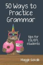 Fifty Ways to Practice Grammar: Tips for ESL/EFL Students af Maggie Sokolik