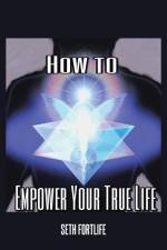 How to Empower Your True Life af Seth Fortlife