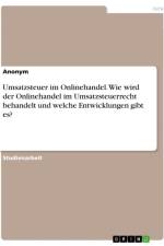 Umsatzsteuer im Onlinehandel. Wie wird der Onlinehandel im Umsatzsteuerrecht behandelt und welche Entwicklungen gibt es? af Anonymous