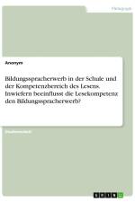 Bildungsspracherwerb in der Schule und der Kompetenzbereich des Lesens. Inwiefern beeinflusst die Lesekompetenz den Bildungsspracherwerb? af Anonymous