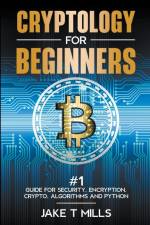 Cryptology for Beginners #1 Guide for Security, Encryption, Crypto, Algorithms and Python af Jake T Mills