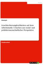 Geschlechterungleichheiten auf dem Arbeitsmarkt. Ursachen aus sozial- und politikwissenschaftlicher Perspektive af Anonymous