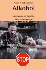 Alkohol - Süchtig oder nicht süchtig, das ist hier die Frage! af Adam S. Falkensteiner