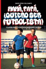 MAMÁ, PAPÁ, ¡QUIERO SER FUTBOLISTA! af David Peris Delcampo