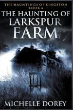 The Haunting of Larkspur Farm af Michelle Dorey