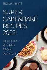 SUPER CAKE&BAKE RECIPES 2022 af Jimmy Hurt
