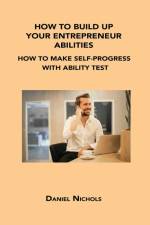 How to Build Up Your Entrepreneur Abilities: How to Make Self-Progress with Ability Test af Daniel Nichols