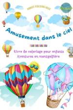 Amusement dans le ciel - Livre de coloriage de montgolfières pour enfants - Les plus incroyables aventures aériennes af Animart Publishing House