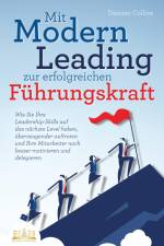Mit Modern Leading zur erfolgreichen Führungskraft werden: Wie Sie Ihre Leadership-Skills auf das nächste Level heben, überzeugender auftreten und Ihre Mitarbeiter noch besser motivieren & delegieren af Damian Collins