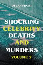 Shocking Celebrity Deaths and Murders Volume 2 af Dylan Frost