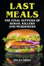 Last Meals - The Final Suppers of Serial Killers & Murderers af Dylan Frost