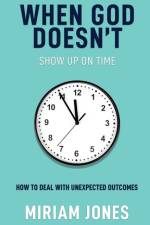 When God Doesn't Show Up on Time af Miriam Jones