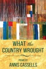 What the Country Wrought af Annis Cassells