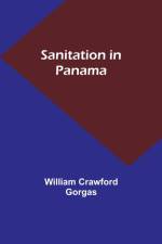 Sanitation in Panama af William Crawford Gorgas